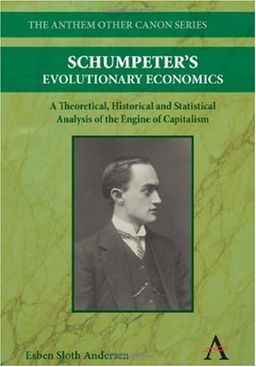 Schumpeter's Evolutionary Economics: A Theoretical, Historical and Statistical Analysis of the Engine of Capitalism (The Anthem Other Canon Series) - Esben Sloth Andersen Schumpeter's Evolutionary Economics: A Theoretical, Historical and Statistical Analysis of the Engine of Capitalism (The Anthem Other Canon Series) - Esben Sloth Andersen