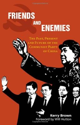 Friends and Enemies: The Past, Present and Future of the Communist Party of China (China in the 21st Century) / Kerry Brown