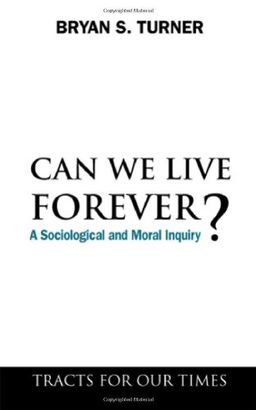 Can We Live Forever?: A Sociological and Moral Inquiry (Key Issues in Modern Sociology) - Bryan S. Turner Can We Live Forever?: A Sociological and Moral Inquiry (Key Issues in Modern Sociology) - Bryan S. Turner