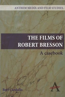 The Films of Robert Bresson: A Casebook (Anthem Art and Culture) - Bert Cardullo The Films of Robert Bresson: A Casebook (Anthem Art and Culture) - Bert Cardullo