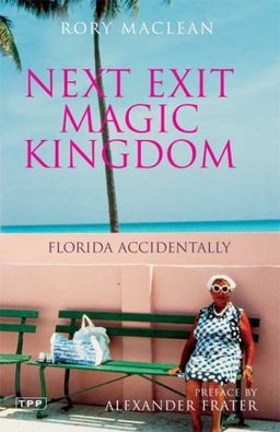 Next Exit Magic Kingdom: Florida Accidentally - Rory MacLean Next Exit Magic Kingdom: Florida Accidentally - Rory MacLean