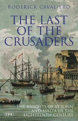 The Last of the Crusaders: The Knights of St. John and Malta in the Eighteenth Century - Roderick Cavaliero The Last of the Crusaders: The Knights of St. John and Malta in the Eighteenth Century - Roderick Cavaliero