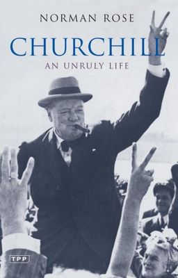 Churchill: An Unruly Life - Norman Rose Churchill: An Unruly Life - Norman Rose