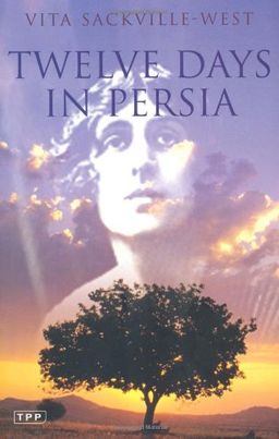Twelve Days in Persia: Across the Mountains with the Bakhtiari Tribe / Vita Sackville-West Twelve Days in Persia: Across the Mountains with the Bakhtiari Tribe / Vita Sackville-West