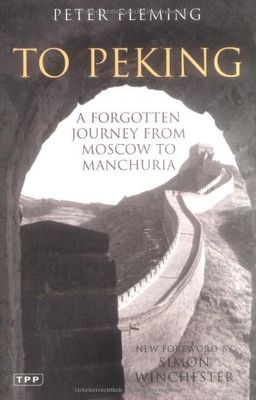 To Peking: A Forgotten Journey from Moscow to Manchuria - Peter Fleming To Peking: A Forgotten Journey from Moscow to Manchuria - Peter Fleming