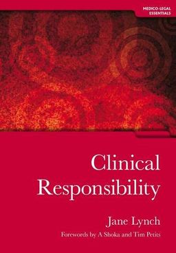 Clinical Responsibility: Medico-legal Essentials (Medico-Legal Essentials Series) - Jane Lynch Clinical Responsibility: Medico-legal Essentials (Medico-Legal Essentials Series) - Jane Lynch