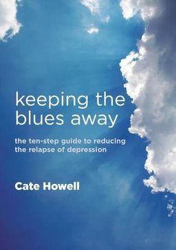 Keeping the Blues Away: The Ten-Step Guide to Reducing the Relapse of Depression - Cate Howell Keeping the Blues Away: The Ten-Step Guide to Reducing the Relapse of Depression - Cate Howell