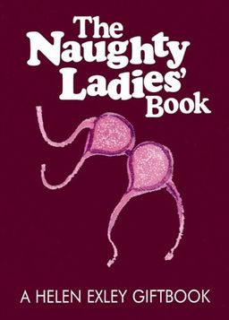 The Naughty Ladies' Book (Helen Exley Giftbooks) - Helen Exley (Editor); Rowan Barnes Murphy (illustrator)