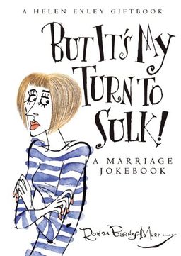 But It's My Turn to Sulk!: A Marriage Jokebook (Helen Exley Giftbooks) - Helen Exley