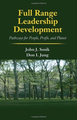 Full Range Leadership Development: Pathways for People, Profit and Planet - John J. Sosik Full Range Leadership Development: Pathways for People, Profit and Planet - John J. Sosik