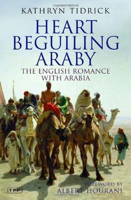 Heart Beguiling Araby: The English Romance with Arabia (Tauris Parke Paperbacks) - Kathryn Tidrick Heart Beguiling Araby: The English Romance with Arabia (Tauris Parke Paperbacks) - Kathryn Tidrick