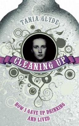 Cleaning Up: How I Gave Up Drinking and Lived - Tania Glyde