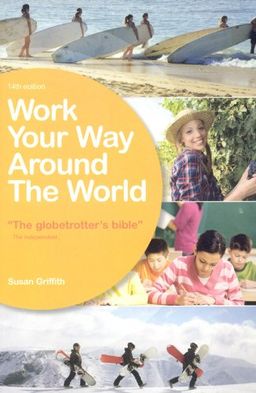 Work Your Way Around the World, 14th Edition: A Fresh and Fully Up-to-Date Guide for the Modern Working Traveller - Susan Griffith