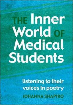 The Inner World of Medical Students: Listening to Their Voices in Poetry - Johanna, Ph.D. Shapiro The Inner World of Medical Students: Listening to Their Voices in Poetry - Johanna, Ph.D. Shapiro