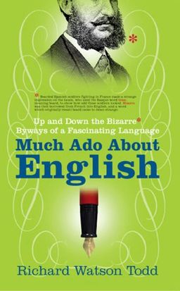 Much Ado about English: Up and Down the Bizarre Byways of a Fascinating Language - Richard Watson Todd Much Ado about English: Up and Down the Bizarre Byways of a Fascinating Language - Richard Watson Todd