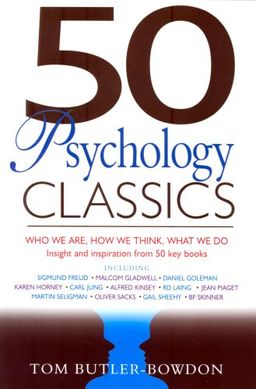 50 Psychology Classics: Who We Are, How We Think, What We Do; Insight and Inspiration from 50 Key Books / Tom Butler-Bowdon 50 Psychology Classics: Who We Are, How We Think, What We Do; Insight and Inspiration from 50 Key Books / Tom Butler-Bowdon