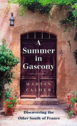 A Summer in Gascony: Discovering the Other South of France - Martin Calder A Summer in Gascony: Discovering the Other South of France - Martin Calder