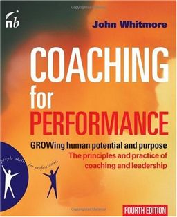 Coaching for Performance, 4th Edition: GROWing Human Potential and Purpose (People Skills for Professionals) - John Whitmore Coaching for Performance, 4th Edition: GROWing Human Potential and Purpose (People Skills for Professionals) - John Whitmore