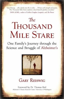 The Thousand Mile Stare: One Family's Journey through the Science and Struggle of Alzheimer's - Gary Reiswig The Thousand Mile Stare: One Family's Journey through the Science and Struggle of Alzheimer's - Gary Reiswig