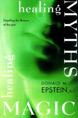 Healing Myths, Healing Magic: Breaking the Spell of Old Illusions; Reclaiming Our Power to Heal - Donald M. Epstein Healing Myths, Healing Magic: Breaking the Spell of Old Illusions; Reclaiming Our Power to Heal - Donald M. Epstein