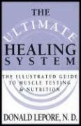 The Ultimate Healing System: The Illustrated Guide to Muscle Testing & Nutrition - Don Lepore The Ultimate Healing System: The Illustrated Guide to Muscle Testing & Nutrition - Don Lepore
