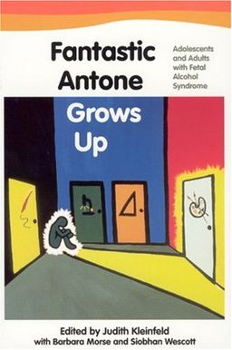 Fantastic Antone Grows Up: Adolescents and Adults with Fetal Alcohol Syndrome - Judith Kleinfeld Fantastic Antone Grows Up: Adolescents and Adults with Fetal Alcohol Syndrome - Judith Kleinfeld