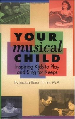 Your Musical Child: Inspiring Kids to Play and Sing for Keeps (String Letter Publishing) - Jessica Baron Turner Your Musical Child: Inspiring Kids to Play and Sing for Keeps (String Letter Publishing) - Jessica Baron Turner