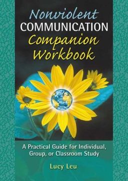 Nonviolent Communication Companion Workbook: A Practical Guide for Individual, Group or Classroom Study (Nonviolent Communication Guides) - Lucy Leu
