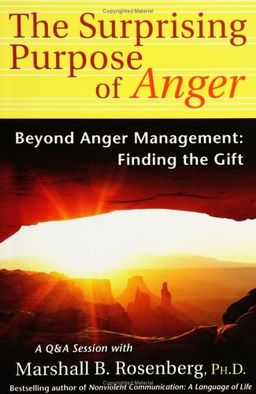 The Surprising Purpose of Anger: Beyond Anger Management: Finding the Gift (Nonviolent Communication Guides) - Marshall B. Rosenberg PhD