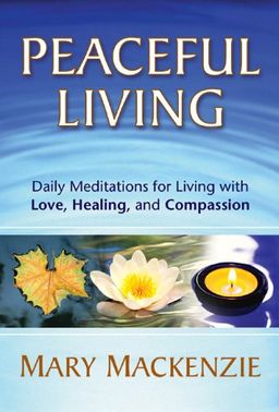 Peaceful Living: Daily Meditations for Living with Love, Healing, and Compassion - Mary Mackenzie