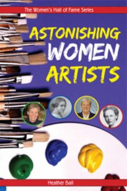 Astonishing Women Artists (Women's Hall of Fame Series) - Heather Ball