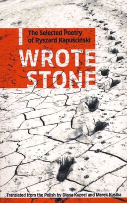 I Wrote Stone: The Selected Poetry of Ryszard Kapuscinski - Ryszard Kapuscinski