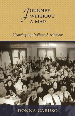 Journey Without A Map: Growing Up Italian : A Memior - Donna Caruso