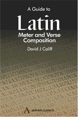 A Guide to Latin Meter and Verse Composition (Anthem Learning) - David J Califf A Guide to Latin Meter and Verse Composition (Anthem Learning) - David J Califf