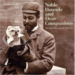 Noble Hounds and Dear Companions: The Royal Photograph Collection - Sophie Gordon Noble Hounds and Dear Companions: The Royal Photograph Collection - Sophie Gordon