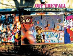 Off the Wall: A Book of Bristol Graffiti - Stephen Morris Off the Wall: A Book of Bristol Graffiti - Stephen Morris