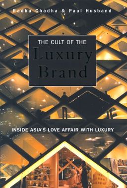 The Cult of the Luxury Brand:  Inside Asia's Love Affair With Luxury - Radha Chadha The Cult of the Luxury Brand:  Inside Asia's Love Affair With Luxury - Radha Chadha