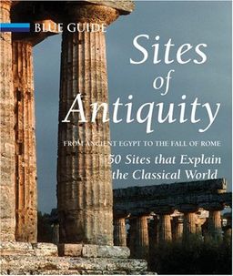 Sites of Antiquity: From Ancient Egypt to the Fall of Rome, 50 Sites that Explain the Classical World (Blue Guides) / Charles Freeman Sites of Antiquity: From Ancient Egypt to the Fall of Rome, 50 Sites that Explain the Classical World (Blue Guides) / Charles Freeman