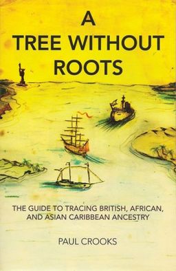 A Tree Without Roots: The Guide to Tracing British, African and Asian-Caribbean Ancestry - Paul Crooks