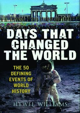 Days That Changed the World:  The 50 Defining Events of World History - Hywel Williams