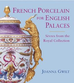 French Porcelain for English Palaces - Joanna Gwilt French Porcelain for English Palaces - Joanna Gwilt