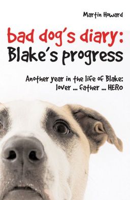 Bad Dog's Diary: Blake's Progress: Another Year in the Life of Blake: Lover . . . Father . . . Hero (Bk. 2) - Martin Howard