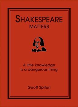 Shakespeare Matters: A Little Knowledge Is a Dangerous Thing - Geoff Spiteri