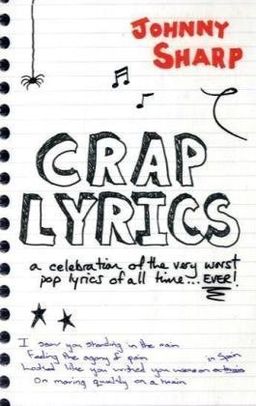 Crap Lyrics: A Celebration of the Very Worst Pop Lyrics of All Time . . . Ever! - Johnny Sharp