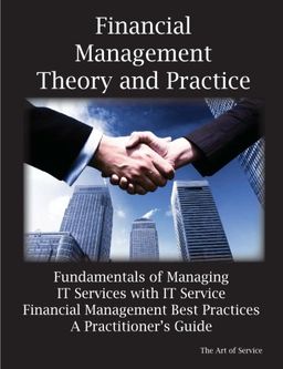 Financial Management Theory and Practice: Fundamentals of Managing IT Services with IT Service Financial Management Best Practices, A Practitioner's Guide - Gerard Blokdijk Financial Management Theory and Practice: Fundamentals of Managing IT Services with IT Service Financial Management Best Practices, A Practitioner's Guide - Gerard Blokdijk