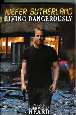 Kiefer Sutherland: Living Dangerously - Christopher Heard Kiefer Sutherland: Living Dangerously - Christopher Heard