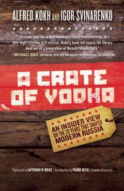 A Crate of Vodka: An Insider View On The 20 Years That Shaped Modern Russia - Alfred Kokh
