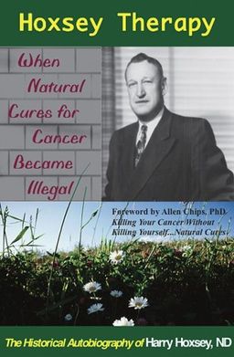 Hoxsey Therapy: When Natural Cures for Cancer Became Illegal; the Authobiogaphy of Harry Hoxsey, Nd - Harry Hoxsey Hoxsey Therapy: When Natural Cures for Cancer Became Illegal; the Authobiogaphy of Harry Hoxsey, Nd - Harry Hoxsey