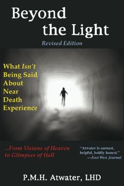 Beyond the Light: What Isn't Being Said About Near Death Experience: from Visions of Heaven to Glimpses of Hell / P. M. H. Atwater Beyond the Light: What Isn't Being Said About Near Death Experience: from Visions of Heaven to Glimpses of Hell / P. M. H. Atwater