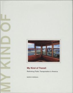 My Kind of Transit: Rethinking Public Transportation in America - Darrin Nordahl My Kind of Transit: Rethinking Public Transportation in America - Darrin Nordahl